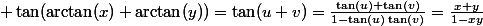 \normalsize \tan(\arctan(x)+\arctan(y))=\tan(u+v)=\frac{\tan(u)+\tan(v)}{1-\tan(u)\tan(v)}=\frac{x+y}{1-xy}
