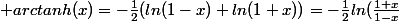 \normalsize {arctanh(x)=-\frac{1}{2}(ln(1-x)+ln(1+x))=-\frac{1}{2}ln(\frac{1+x}{1-x}}