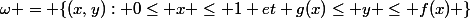 \omega = \{(x,y): 0\leq x \leq 1 et g(x)\leq y \leq f(x) \}