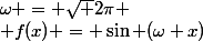 \omega = \sqrt {2\pi}
 \\ f(x) = \sin (\omega x)