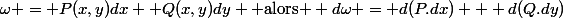 \omega = P(x,y)dx +Q(x,y)dy \text{ alors } d\omega = d(P.dx) + d(Q.dy)