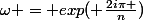 \omega = exp( \frac{2i\pi }{n})
