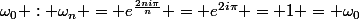 \omega_0 : \omega_n = e^{\frac{2ni\pi}{n}} = e^{2i\pi} = 1 = \omega_0