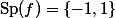 \operatorname{Sp}(f)=\{-1,1\}