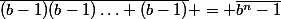\overline{(b-1)(b-1)\ldots (b-1)} = \overline{b^n-1}