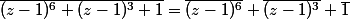 \overline{(z-1)^{6}+(z-1)^{3}+1}=\overline{(z-1)^{6}}+\overline{(z-1)^{3}}+\overline{1}