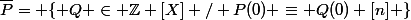 \overline{P}= \{ Q \in \mathbb{Z} [X] \ / \ P(0) \equiv Q(0) [n] \}