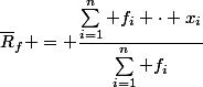 \overline{R}_f = \dfrac{\sum\limits_{i=1}^{n} f_i \cdot x_i}{\sum_{i=1}^{n} f_i}