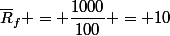 \overline{R}_f = \dfrac{1000}{100} = 10
