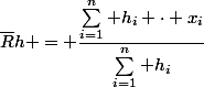 \overline{R}h = \dfrac{\sum_{i=1}^{n} h_i \cdot x_i}{\sum_{i=1}^{n} h_i}