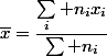 \overline{x}=\dfrac{\sum_i n_ix_i}{\sum n_i}
