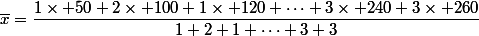 \overline{x}=\dfrac{1\times 50+2\times 100+1\times 120+\dots+3\times 240+3\times 260}{1+2+1+\dots+3+3}