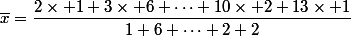 \overline{x}=\dfrac{2\times 1+3\times 6+\dots+10\times 2+13\times 1}{1+6+\dots+2+2}