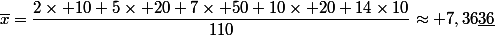 \overline{x}=\dfrac{2\times 10+5\times 20+7\times 50+10\times 20+14\times10}{110}\approx 7,36\underline{36}