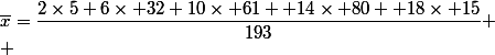 \overline{x}=\dfrac{2\times5+6\times 32+10\times 61 +14\times 80+ 18\times 15}{193} \\ 
