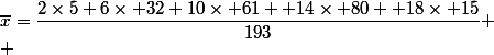 \overline{x}=\dfrac{2\times5+6\times 32+10\times 61 +14\times 80+ 18\times 15}{193}
 \\ 