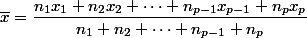 \overline{x}=\dfrac{n_1x_1+n_2x_2+\dots+n_{p-1}x_{p-1}+n_px_p}{n_1+n_2+\dots+n_{p-1}+n_p}