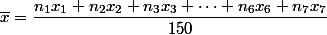\overline{x}=\dfrac{n_1x_1+n_2x_2+n_3x_3+\dots+n_6x_6+n_7x_7}{150}