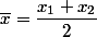 \overline{x}=\dfrac{x_1+x_2}{2}