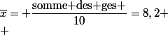 \overline{x}= \dfrac{\text{somme des ges }}{10}=8,2
 \\ 