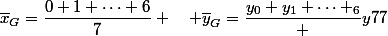 \overline{x}_G=\dfrac{0+1+\dots+6}{7} \quad \overline{y}_G=\dfrac{y_0+y_1+\dots+\y_6}+y7}{7}\