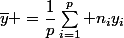 \overline{y} =\dfrac{1}{p}\sum\limits_{i=1}^p n_{i}y_{i}