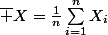 \overline X=\frac1n\sum_{i=1}^nX_i