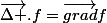 \overrightarrow{\Delta }.f=\overrightarrow{grad}f