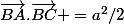 \overrightarrow{BA}.\overrightarrow{BC} =a^2/2\\