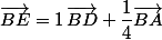 \overrightarrow{BE}=1\,\overrightarrow{BD}+\dfrac{1}{4}\ \overrightarrow{BA}