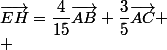 \overrightarrow{EH}=\dfrac{4}{15}\overrightarrow{AB}+\dfrac{3}{5}\overrightarrow{AC}
 \\ 