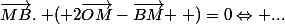 \overrightarrow{MB}.\left ( 2\overrightarrow{OM}-\overrightarrow{BM} \right )=0\Leftrightarrow ...
