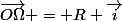 \overrightarrow{O\Omega} = R \vec{i}