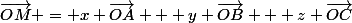 \overrightarrow{OM} = x \overrightarrow{OA} + y \overrightarrow{OB} + z \overrightarrow{OC}