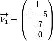 \overrightarrow{V_1}=\begin{pmatrix}1\\ -5\\ 7\\ 0\end{pmatrix}