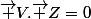 \overrightarrow {V}.\overrightarrow {Z}=0