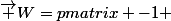 \overrightarrow {W}=\begin {pmatrix} -1 \\&nbsp;&nbsp;7\\-5&nbsp;&nbsp;&nbsp;&nbsp;\\ 3&nbsp;&nbsp;&nbsp;&nbsp;\end {pmatrix}