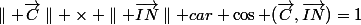 \parallel \vec{C}\parallel \times \parallel \vec{IN}\parallel car \cos (\vec{C},\vec{IN})=1