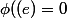 \phi((e)=0