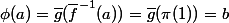 \phi(a)=\bar{g}(\bar{f}^{-1}(a))=\bar{g}(\pi(1))=b