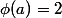 \phi(a)=2\ ;