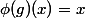 \phi(g)(x)=x
