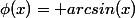\phi(x)= arcsin(x)