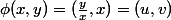 \phi(x,y)=(\frac{y}{x},x)=(u,v)