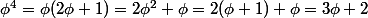 \phi^4=\phi(2\phi+1)=2\phi^2+\phi=2(\phi+1)+\phi=3\phi+2