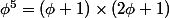 \phi^5=(\phi+1)\times(2\phi+1)