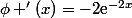 \phi '(x)=-2\text{e}^{-2x}