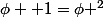 \phi +1=\phi ^2