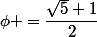 \phi =\dfrac{\sqrt{5}+1}{2}