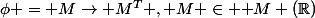 \phi = M\rightarrow M^T , M \in \mathcal {M} (\R)